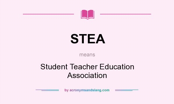 What does STEA mean? It stands for Student Teacher Education Association