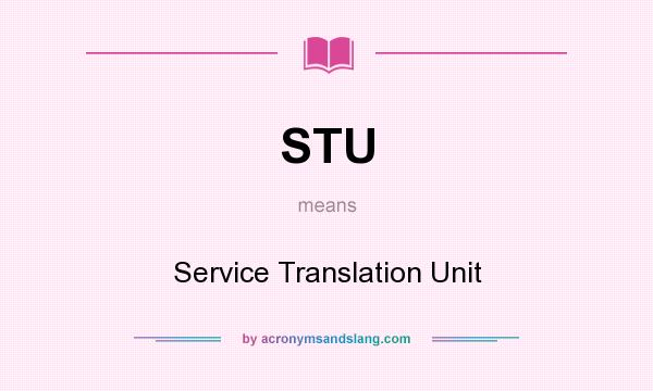 What does STU mean? It stands for Service Translation Unit