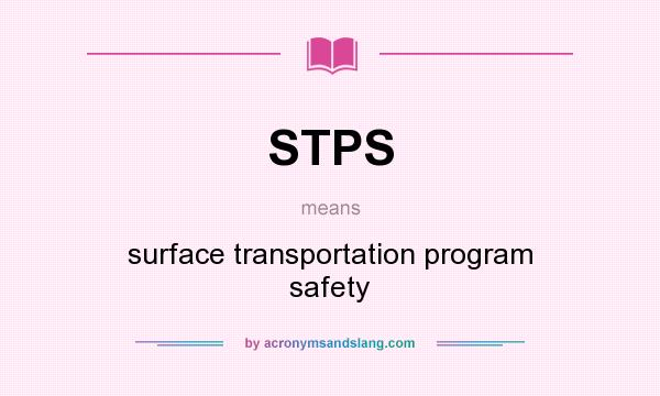 What does STPS mean? It stands for surface transportation program safety