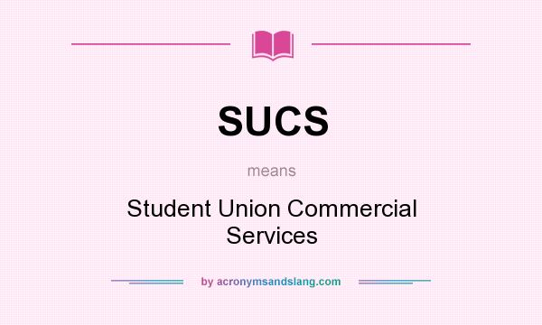 What does SUCS mean? It stands for Student Union Commercial Services
