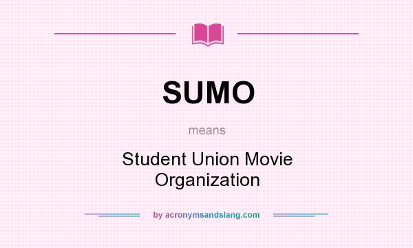 What does SUMO mean? It stands for Student Union Movie Organization