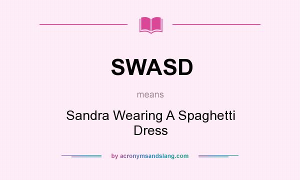 What does SWASD mean? It stands for Sandra Wearing A Spaghetti Dress