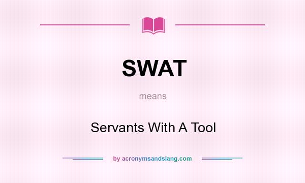 What does SWAT mean? It stands for Servants With A Tool