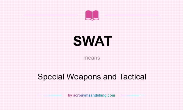What does SWAT mean? It stands for Special Weapons and Tactical
