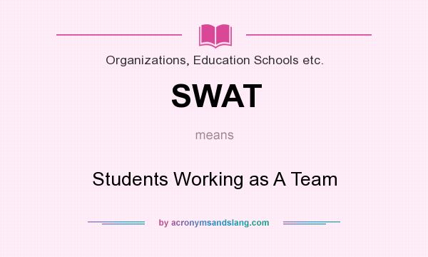 What does SWAT mean? It stands for Students Working as A Team