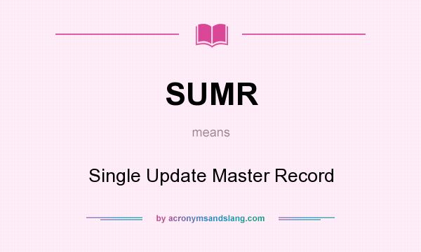 What does SUMR mean? It stands for Single Update Master Record
