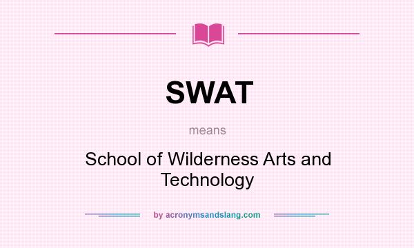 What does SWAT mean? It stands for School of Wilderness Arts and Technology