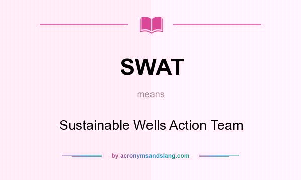 What does SWAT mean? It stands for Sustainable Wells Action Team