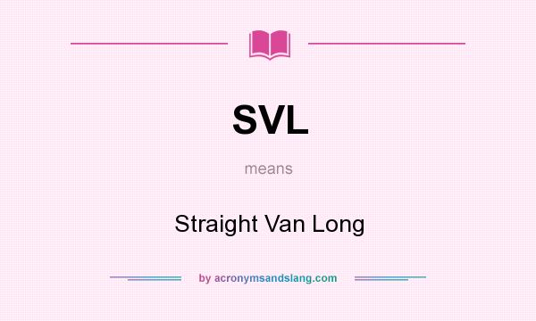 What does SVL mean? It stands for Straight Van Long
