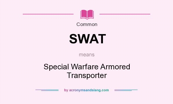 What does SWAT mean? It stands for Special Warfare Armored Transporter
