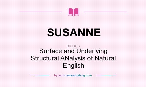 What does SUSANNE mean? It stands for Surface and Underlying Structural ANalysis of Natural English