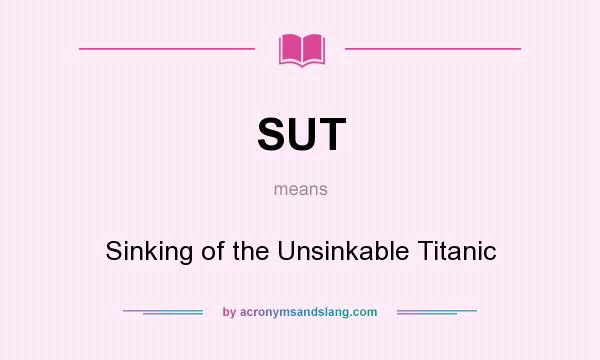 What does SUT mean? It stands for Sinking of the Unsinkable Titanic