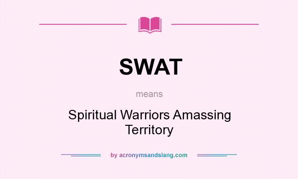 What does SWAT mean? It stands for Spiritual Warriors Amassing Territory