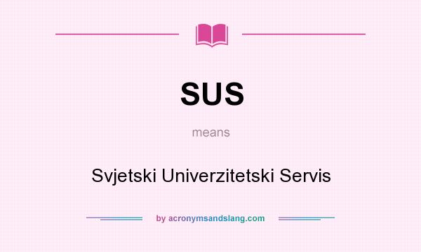 What does SUS mean? It stands for Svjetski Univerzitetski Servis