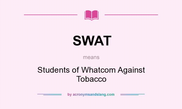 What does SWAT mean? It stands for Students of Whatcom Against Tobacco