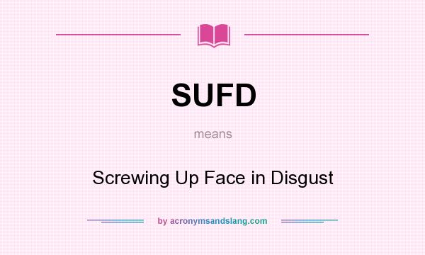 What does SUFD mean? It stands for Screwing Up Face in Disgust