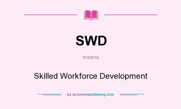 What does SWD mean? It stands for Skilled Workforce Development