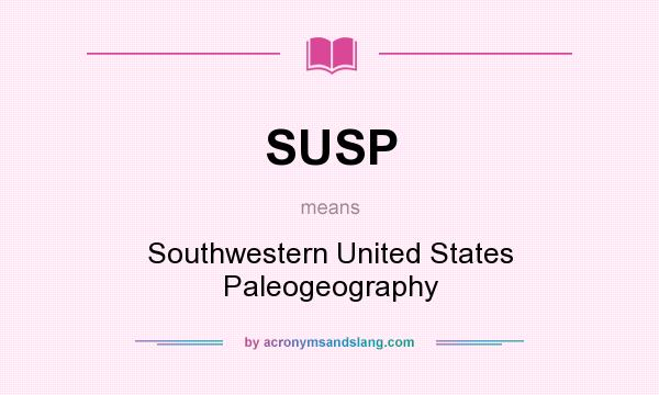What does SUSP mean? It stands for Southwestern United States Paleogeography