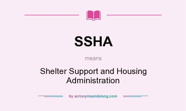 What does SSHA mean? It stands for Shelter Support and Housing Administration