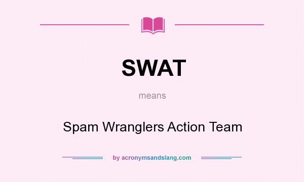 What does SWAT mean? It stands for Spam Wranglers Action Team
