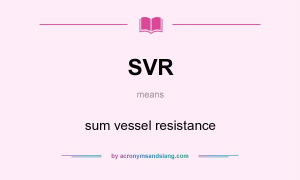 What does SVR mean? It stands for sum vessel resistance