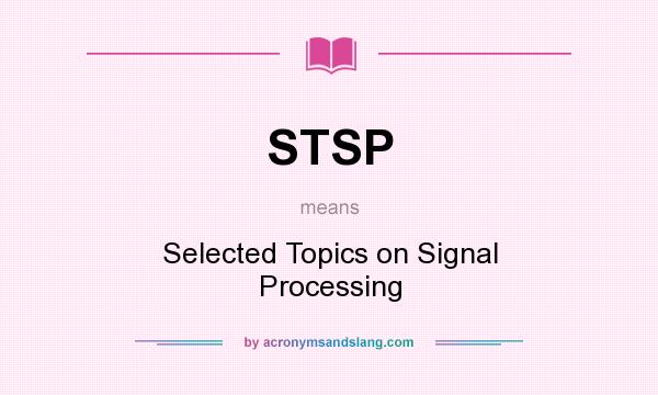 What does STSP mean? It stands for Selected Topics on Signal Processing