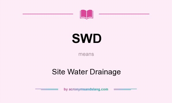 What does SWD mean? It stands for Site Water Drainage