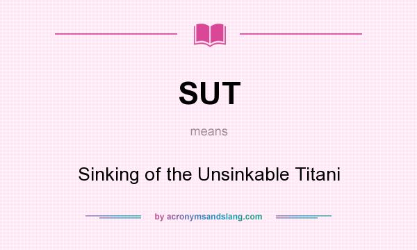 What does SUT mean? It stands for Sinking of the Unsinkable Titani