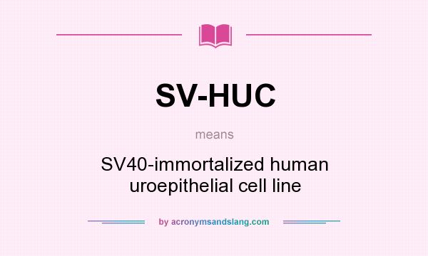 What does SV-HUC mean? It stands for SV40-immortalized human uroepithelial cell line