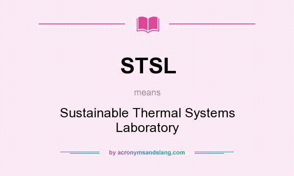 What does STSL mean? It stands for Sustainable Thermal Systems Laboratory