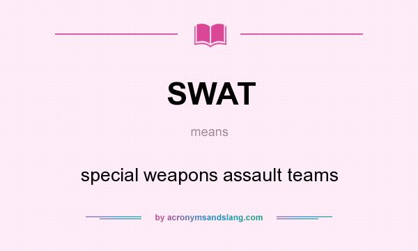 What does SWAT mean? It stands for special weapons assault teams