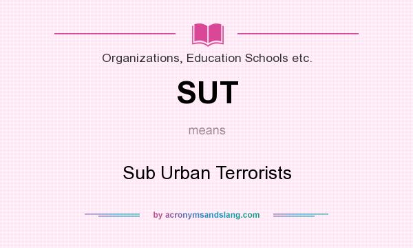 What does SUT mean? It stands for Sub Urban Terrorists