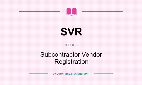 What does SVR mean? It stands for Subcontractor Vendor Registration