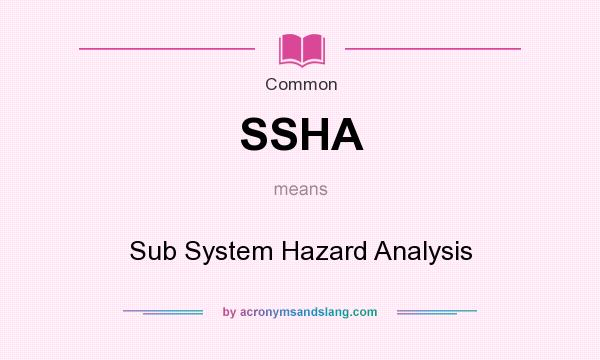 What does SSHA mean? It stands for Sub System Hazard Analysis