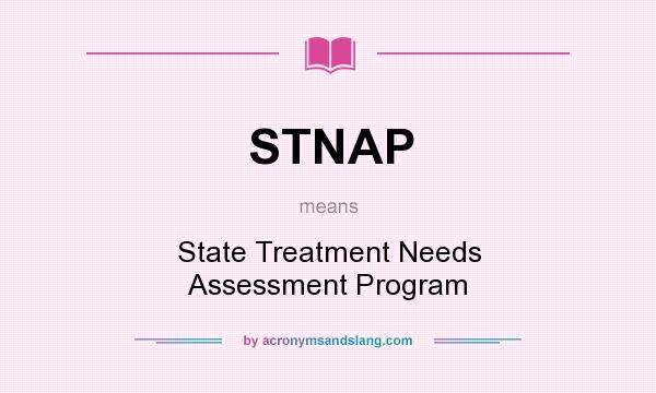 What does STNAP mean? It stands for State Treatment Needs Assessment Program