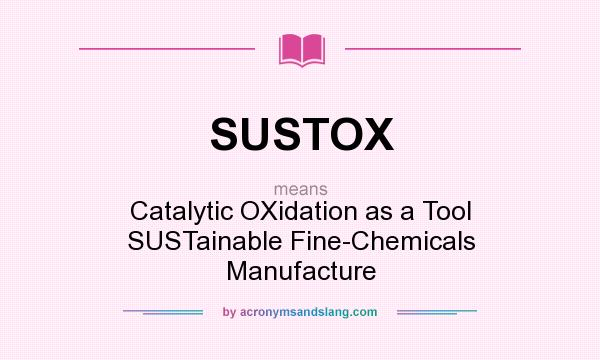 What does SUSTOX mean? It stands for Catalytic OXidation as a Tool SUSTainable Fine-Chemicals Manufacture