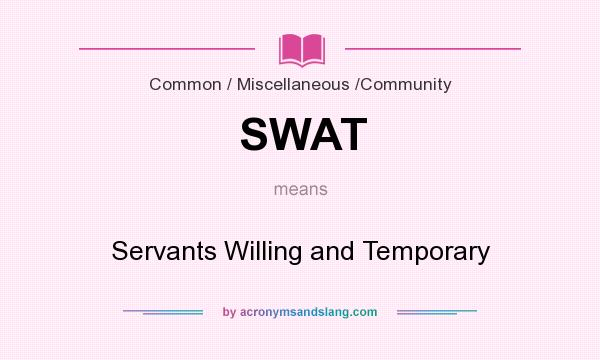 What does SWAT mean? It stands for Servants Willing and Temporary