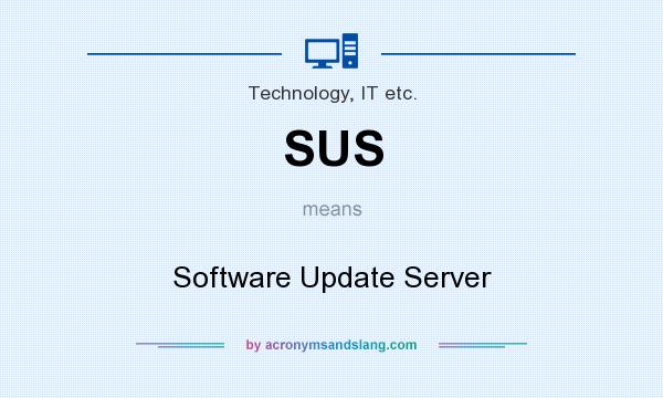 What does SUS mean? It stands for Software Update Server