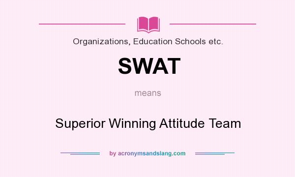 What does SWAT mean? It stands for Superior Winning Attitude Team