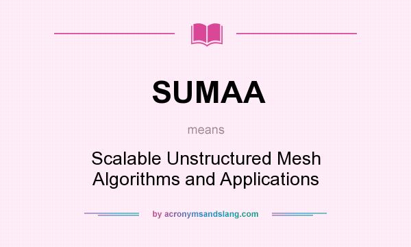 What does SUMAA mean? It stands for Scalable Unstructured Mesh Algorithms and Applications