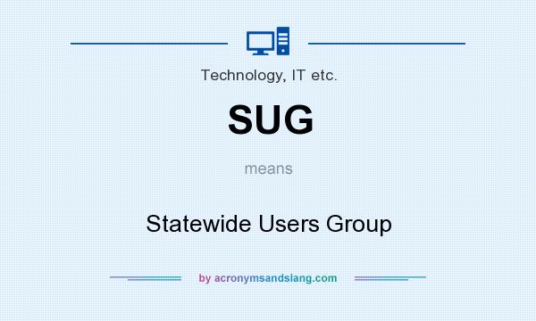 What does SUG mean? It stands for Statewide Users Group