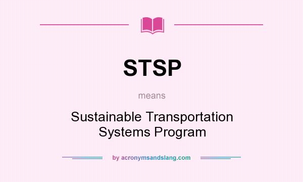 What does STSP mean? It stands for Sustainable Transportation Systems Program