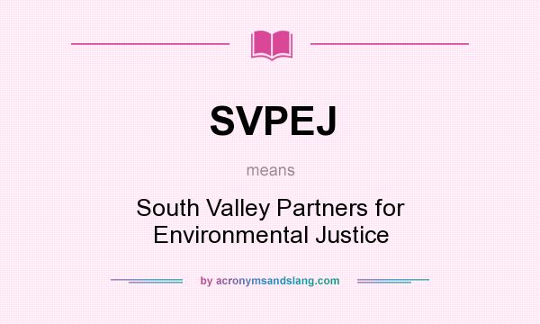 What does SVPEJ mean? It stands for South Valley Partners for Environmental Justice