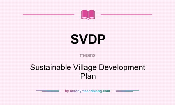 What does SVDP mean? It stands for Sustainable Village Development Plan