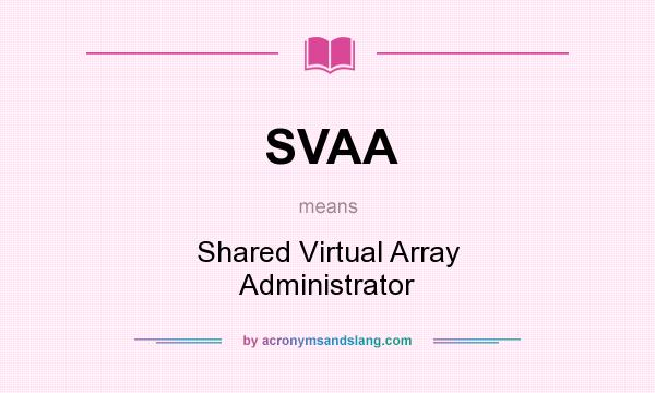 What does SVAA mean? It stands for Shared Virtual Array Administrator