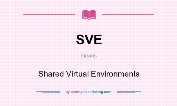What does SVE mean? It stands for Shared Virtual Environments