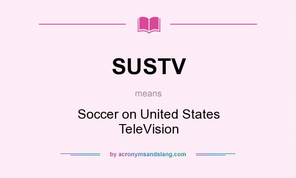 What does SUSTV mean? It stands for Soccer on United States TeleVision