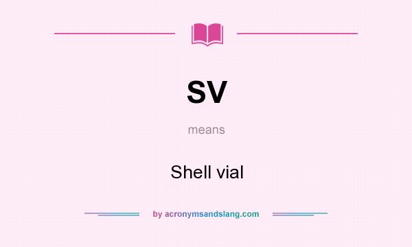 What does SV mean? It stands for Shell vial