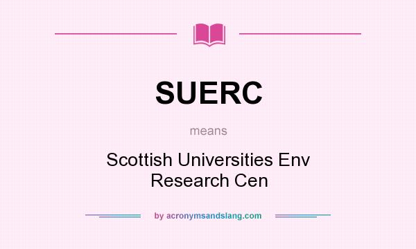 What does SUERC mean? It stands for Scottish Universities Env Research Cen