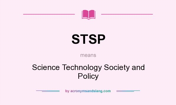 What does STSP mean? It stands for Science Technology Society and Policy